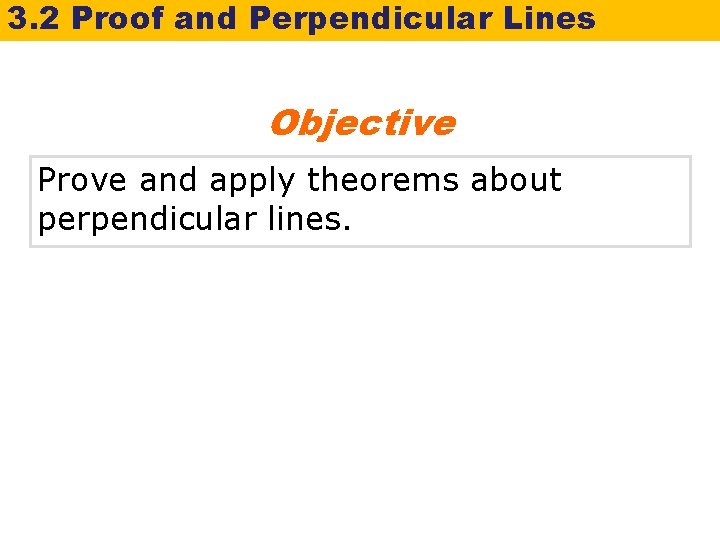 3. 2 Proof and Perpendicular Lines Objective Prove and apply theorems about perpendicular lines.