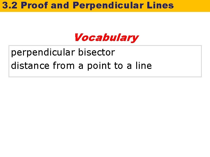 3. 2 Proof and Perpendicular Lines Vocabulary perpendicular bisector distance from a point to