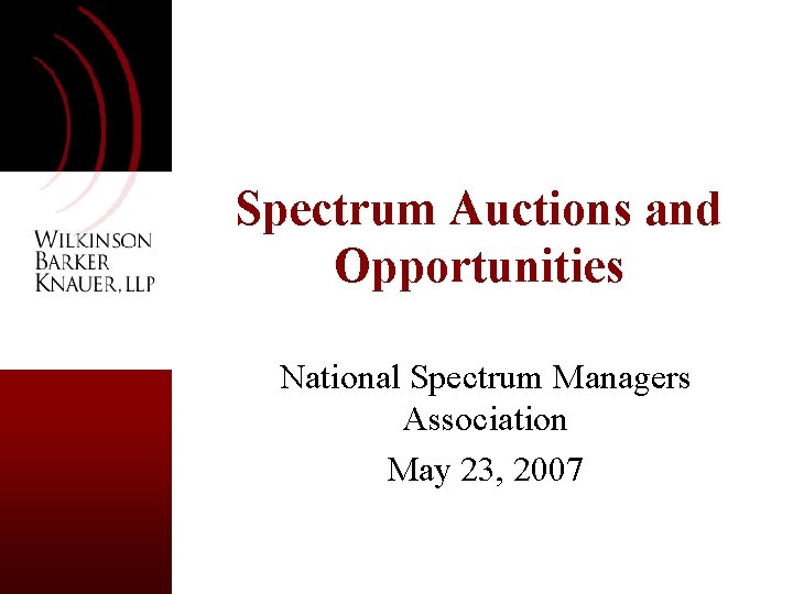 Spectrum Auctions and Opportunities National Spectrum Managers Association May 23, 2007 