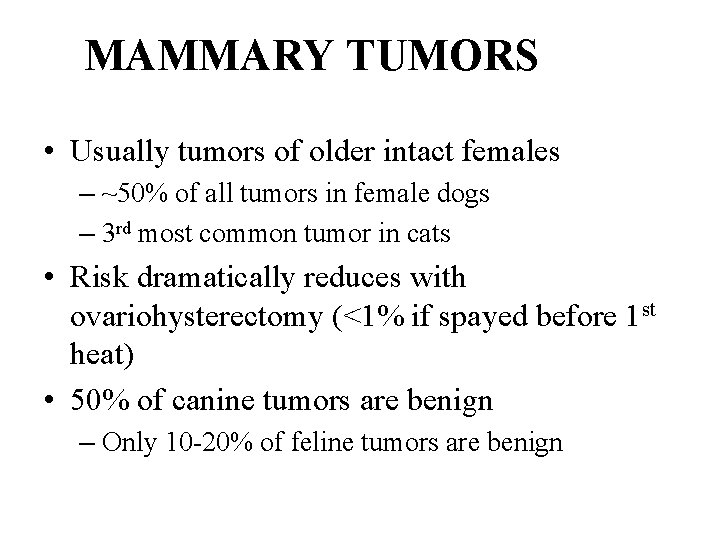 MAMMARY TUMORS • Usually tumors of older intact females – ~50% of all tumors