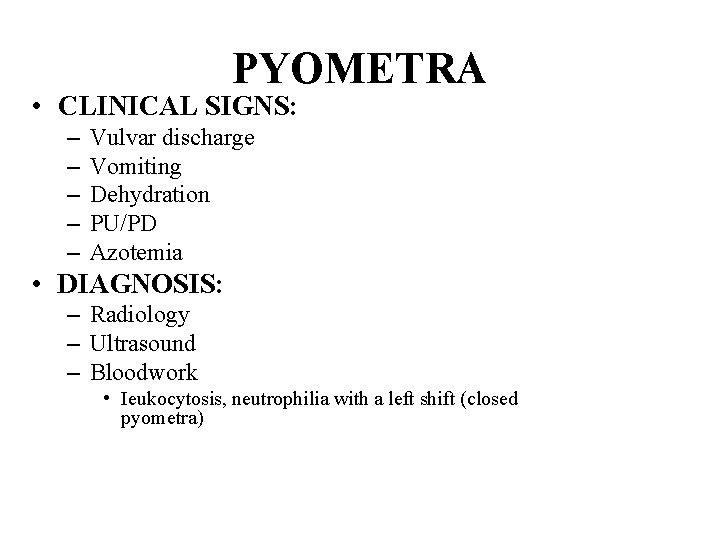 PYOMETRA • CLINICAL SIGNS: – – – Vulvar discharge Vomiting Dehydration PU/PD Azotemia •