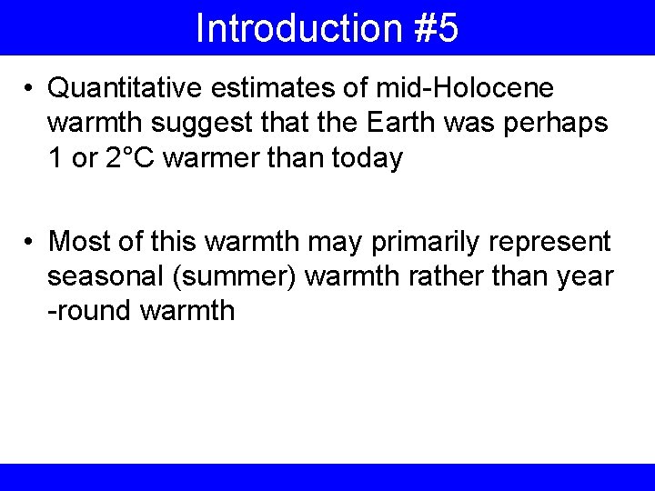 Introduction #5 • Quantitative estimates of mid-Holocene warmth suggest that the Earth was perhaps