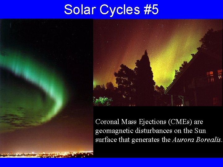 Solar Cycles #5 Coronal Mass Ejections (CMEs) are geomagnetic disturbances on the Sun surface