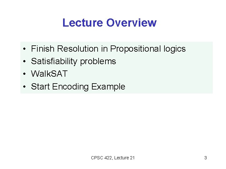 Lecture Overview • • Finish Resolution in Propositional logics Satisfiability problems Walk. SAT Start Lecture Overview • • Finish Resolution in Propositional logics Satisfiability problems Walk. SAT Start