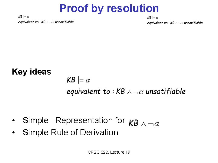 Proof by resolution Key ideas • Simple Representation for • Simple Rule of Derivation Proof by resolution Key ideas • Simple Representation for • Simple Rule of Derivation