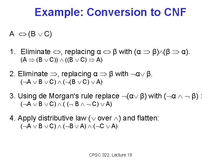 Example: Conversion to CNF A (B C) 1. Eliminate , replacing α β with Example: Conversion to CNF A (B C) 1. Eliminate , replacing α β with
