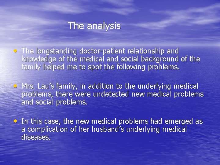 The analysis • The longstanding doctor-patient relationship and knowledge of the medical and social
