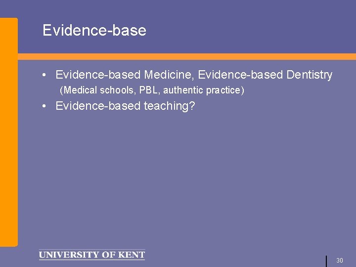 Evidence-base • Evidence-based Medicine, Evidence-based Dentistry (Medical schools, PBL, authentic practice) • Evidence-based teaching?