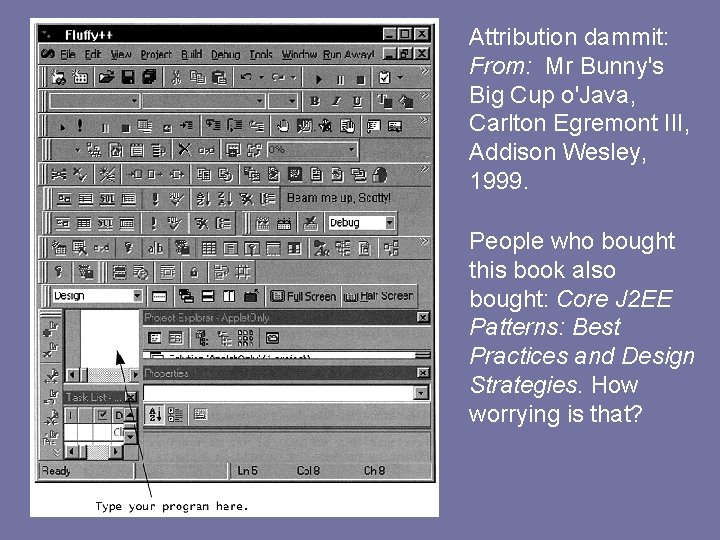 Attribution dammit: From: Mr Bunny's Big Cup o'Java, Carlton Egremont III, Addison Wesley, 1999.