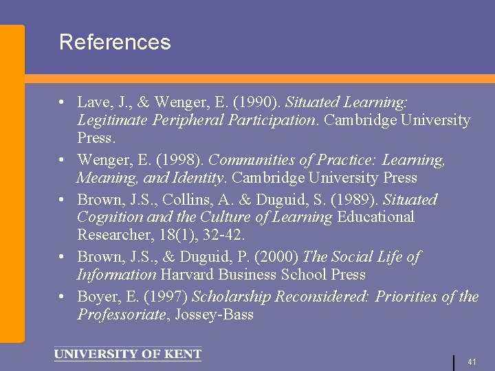 References • Lave, J. , & Wenger, E. (1990). Situated Learning: Legitimate Peripheral Participation.