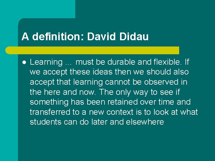 A definition: David Didau l Learning … must be durable and flexible. If we A definition: David Didau l Learning … must be durable and flexible. If we