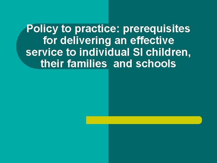 Policy to practice: prerequisites for delivering an effective service to individual SI children, their Policy to practice: prerequisites for delivering an effective service to individual SI children, their