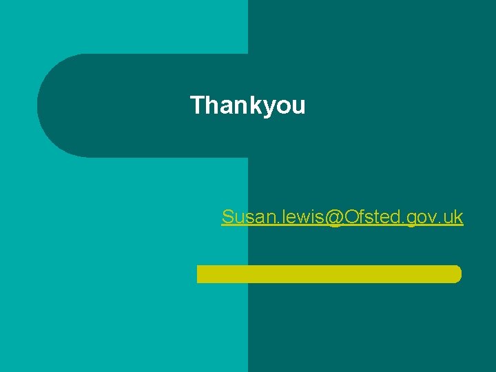 Thankyou Susan. lewis@Ofsted. gov. uk Thankyou Susan. lewis@Ofsted. gov. uk