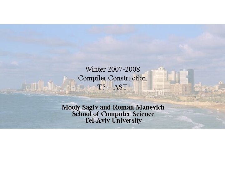 Winter 2007 -2008 Compiler Construction T 5 – AST Mooly Sagiv and Roman Manevich