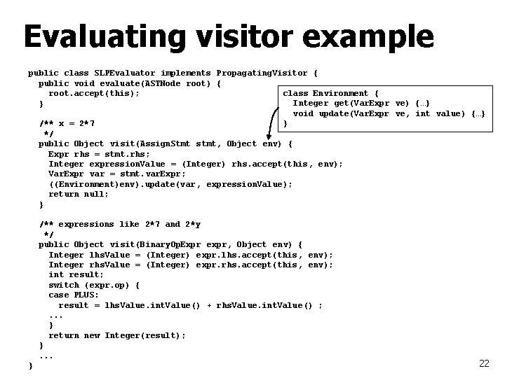 Evaluating visitor example public class SLPEvaluator implements Propagating. Visitor { public void evaluate(ASTNode root)