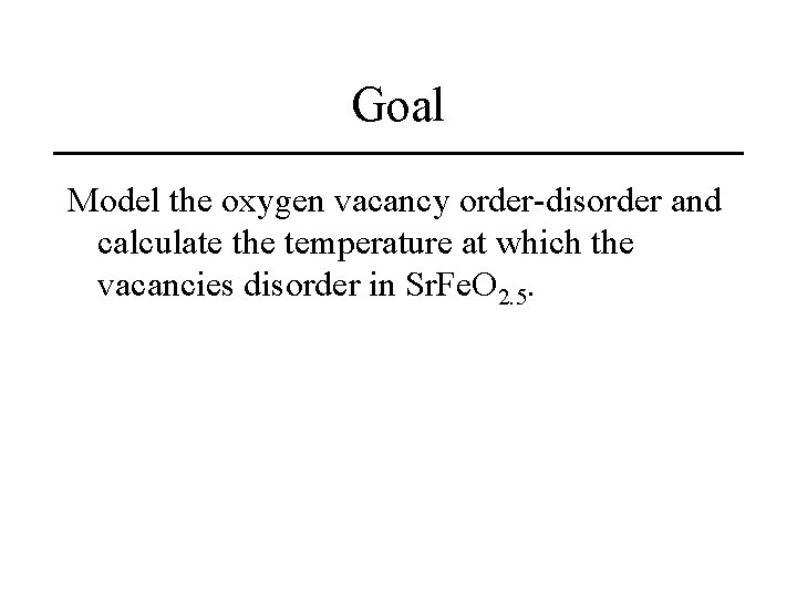 Goal Model the oxygen vacancy order-disorder and calculate the temperature at which the vacancies