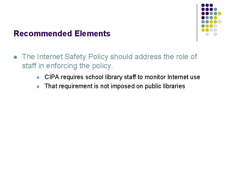 Recommended Elements l The Internet Safety Policy should address the role of staff in