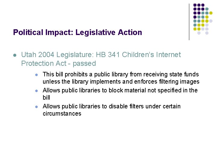 Political Impact: Legislative Action l Utah 2004 Legislature: HB 341 Children’s Internet Protection Act