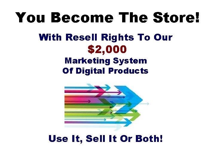 You Become The Store! With Resell Rights To Our $2, 000 Marketing System Of