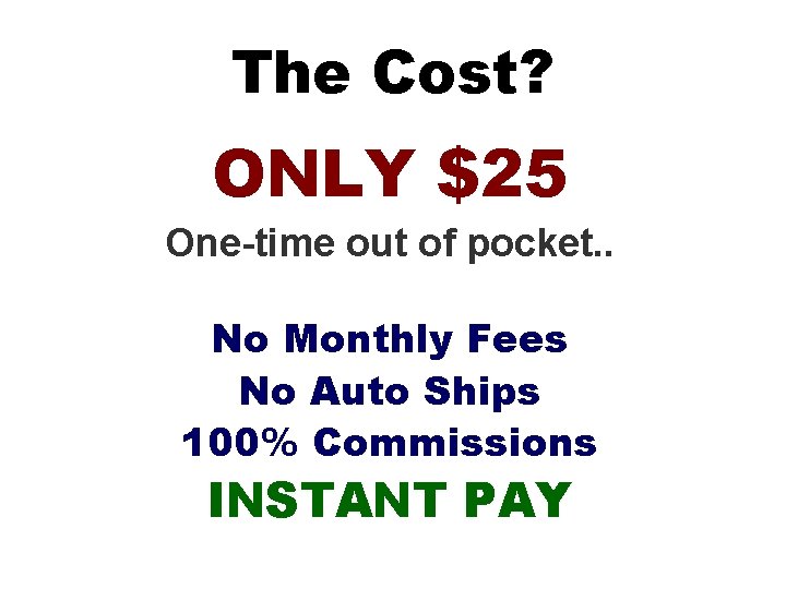 The Cost? ONLY $25 One-time out of pocket. . No Monthly Fees No Auto