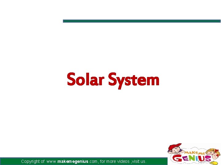 Solar System Copyright of www. makemegenius. com, for more videos , visit us. 