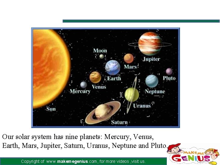 Our solar system has nine planets: Mercury, Venus, Earth, Mars, Jupiter, Saturn, Uranus, Neptune