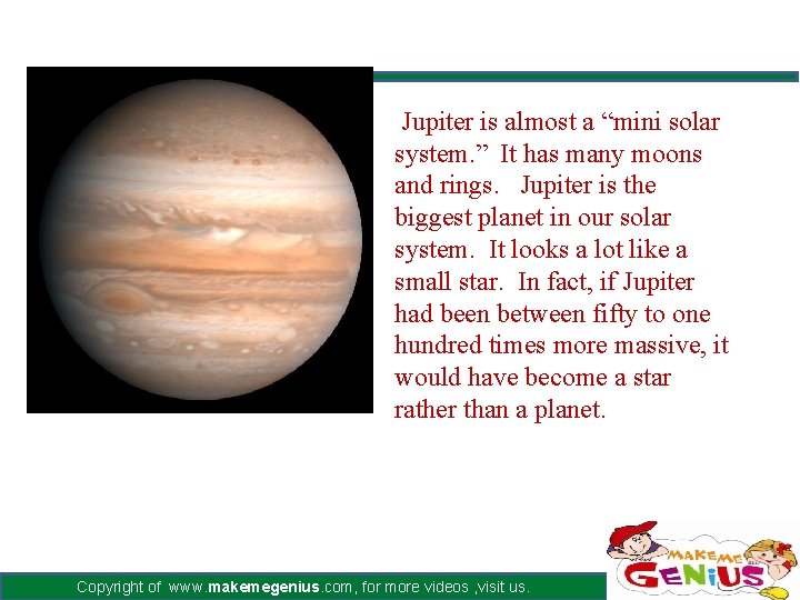 Jupiter is almost a “mini solar system. ” It has many moons and rings.