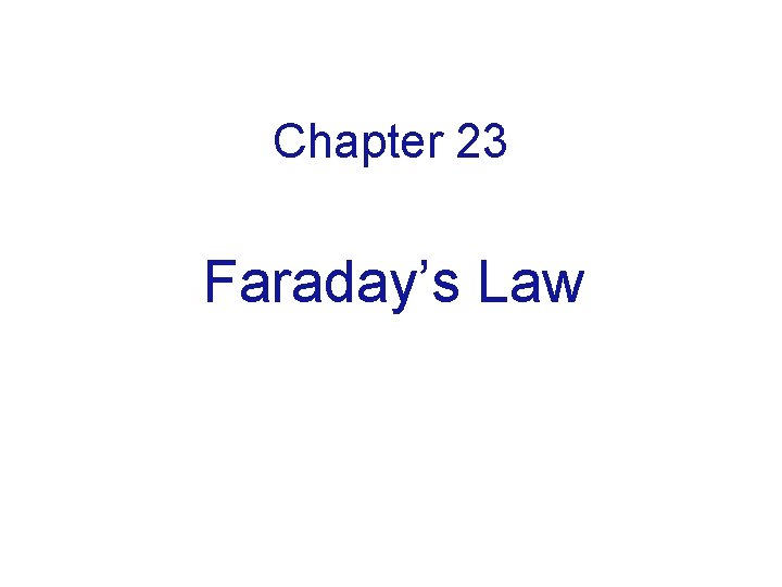 Chapter 23 Faraday’s Law Chapter 23 Faraday’s Law