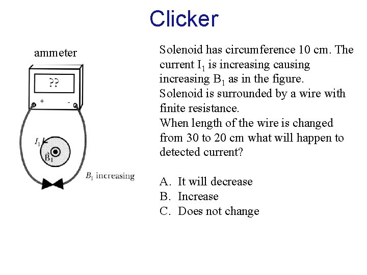 Clicker ammeter + - Solenoid has circumference 10 cm. The current I 1 is Clicker ammeter + - Solenoid has circumference 10 cm. The current I 1 is