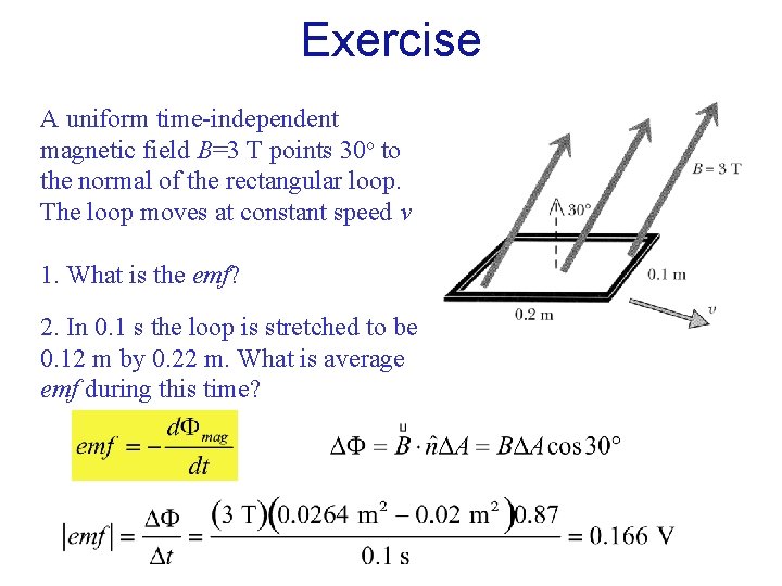 Exercise A uniform time-independent magnetic field B=3 T points 30 o to the normal Exercise A uniform time-independent magnetic field B=3 T points 30 o to the normal
