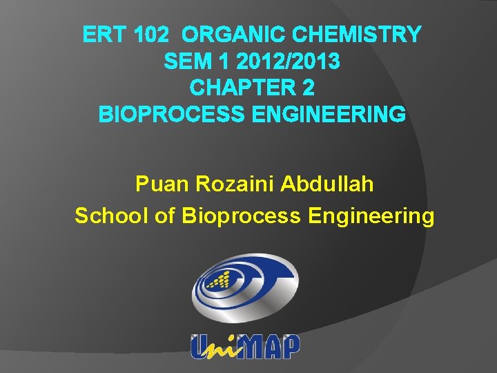 ERT 102 ORGANIC CHEMISTRY SEM 1 2012/2013 CHAPTER 2 BIOPROCESS ENGINEERING Puan Rozaini Abdullah