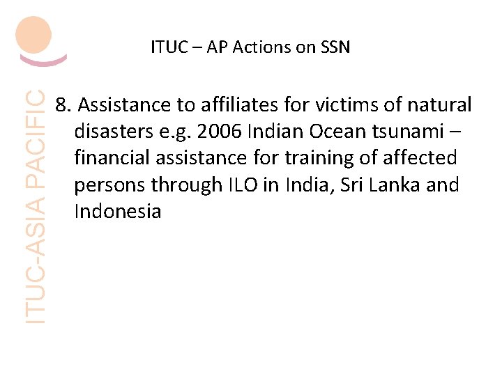 ITUC-ASIA PACIFIC ITUC – AP Actions on SSN 8. Assistance to affiliates for victims