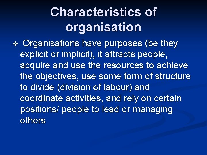 Characteristics of organisation v Organisations have purposes (be they explicit or implicit), it attracts