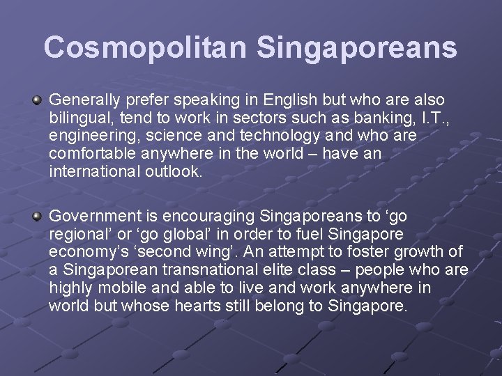 Cosmopolitan Singaporeans Generally prefer speaking in English but who are also bilingual, tend to
