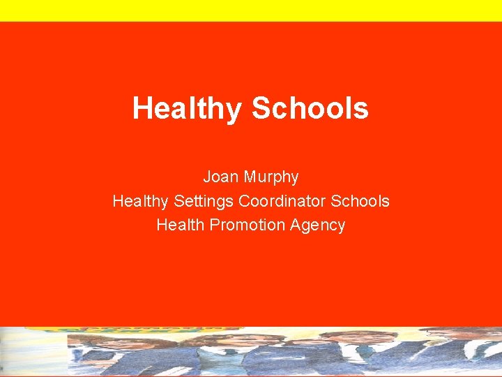 Healthy Schools Joan Murphy Healthy Settings Coordinator Schools Health Promotion Agency 