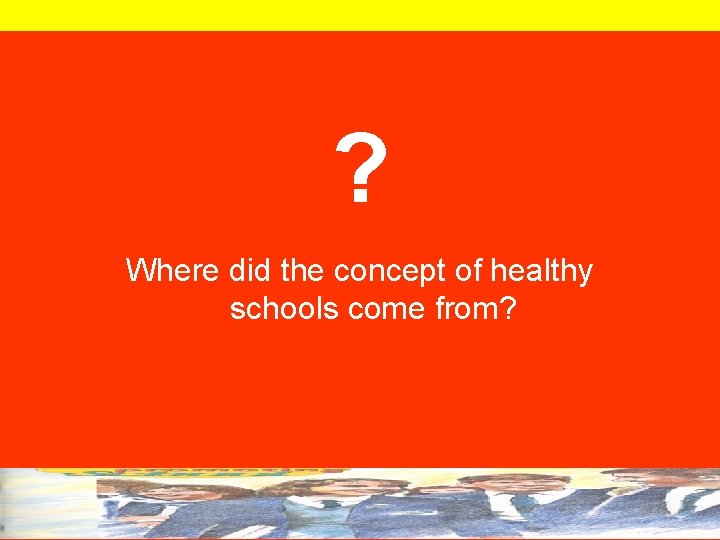 ? Where did the concept of healthy schools come from? 