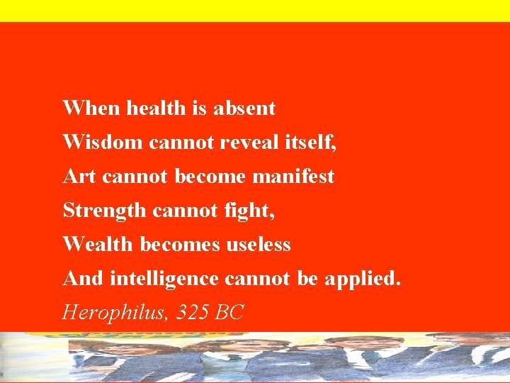 When health is absent Wisdom cannot reveal itself, Art cannot become manifest Strength cannot