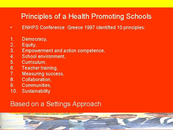 Principles of a Health Promoting Schools • ENHPS Conference Greece 1997 identified 10 principles: