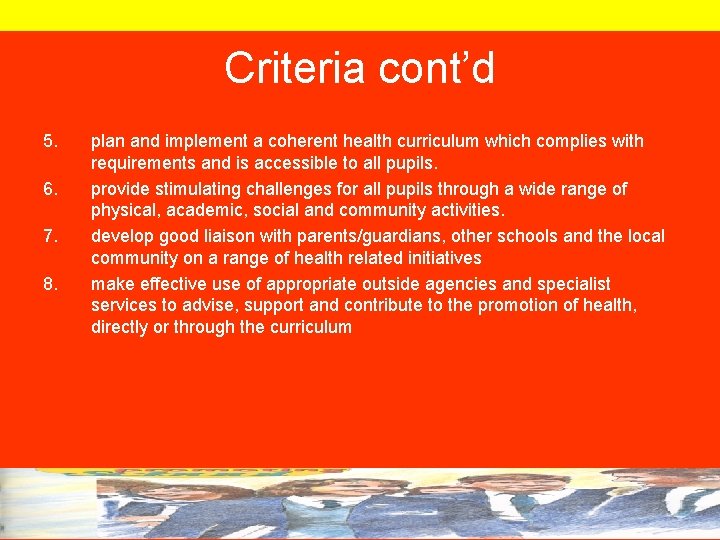 Criteria cont’d 5. 6. 7. 8. plan and implement a coherent health curriculum which