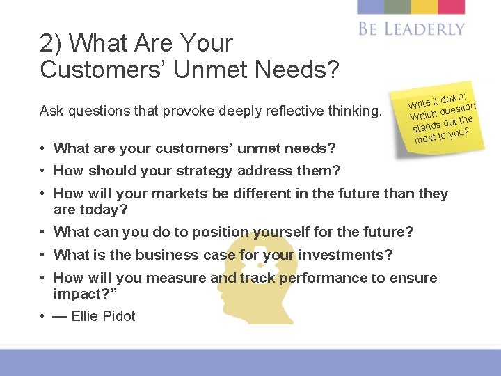 2) What Are Your Customers’ Unmet Needs? Ask questions that provoke deeply reflective thinking.