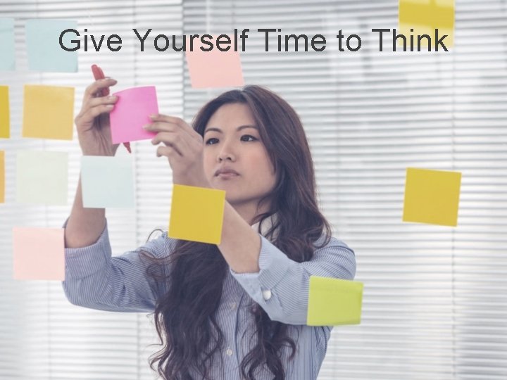 Give Yourself Time to Think 