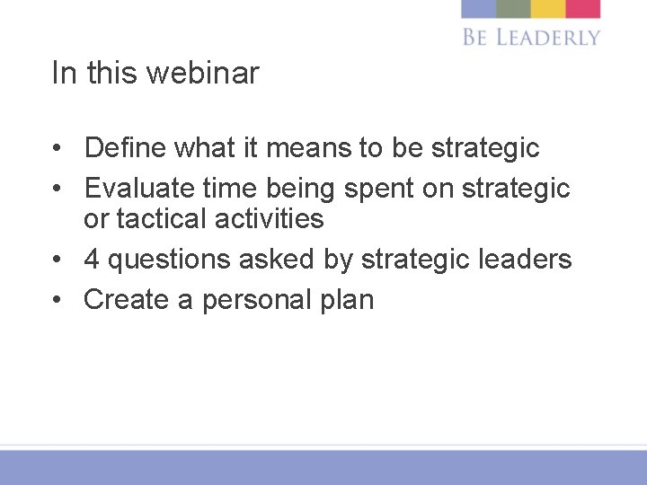 In this webinar • Define what it means to be strategic • Evaluate time