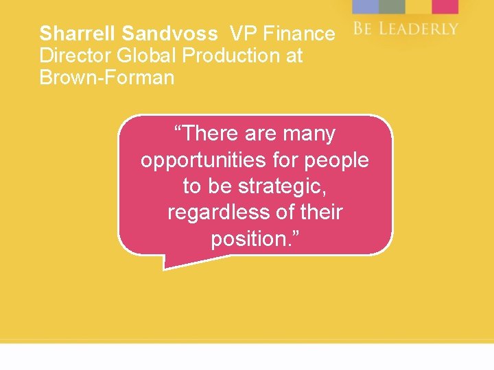 Sharrell Sandvoss VP Finance Director Global Production at Brown-Forman “There are many opportunities for