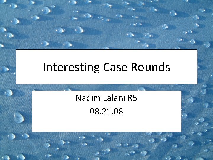 Interesting Case Rounds Nadim Lalani R 5 08. 21. 08 