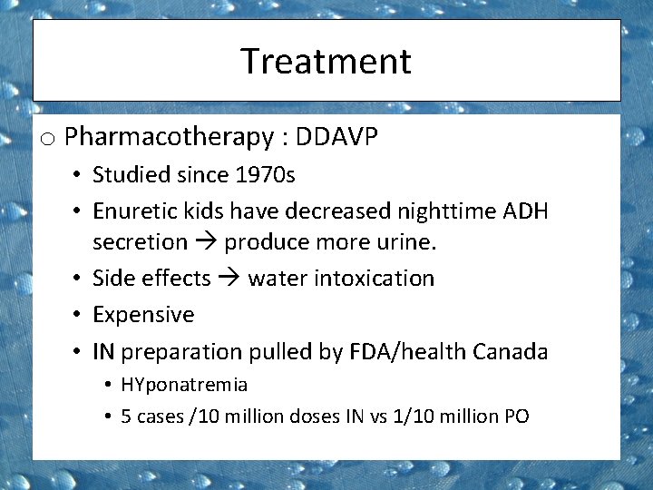 Treatment o Pharmacotherapy : DDAVP • Studied since 1970 s • Enuretic kids have