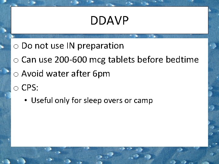 DDAVP o Do not use IN preparation o Can use 200 -600 mcg tablets