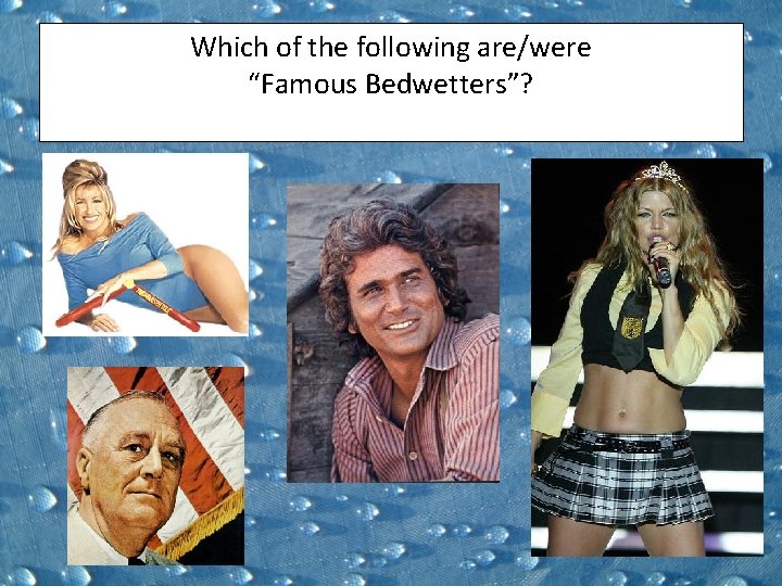 Which of the following are/were “Famous Bedwetters”? 