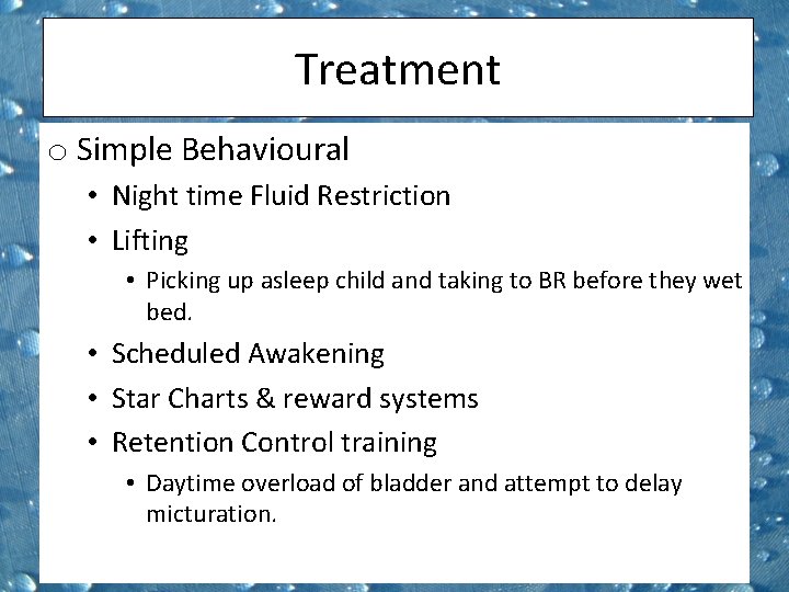 Treatment o Simple Behavioural • Night time Fluid Restriction • Lifting • Picking up