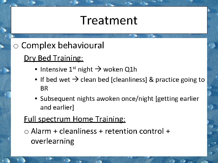 Treatment o Complex behavioural Dry Bed Training: • Intensive 1 st night woken Q