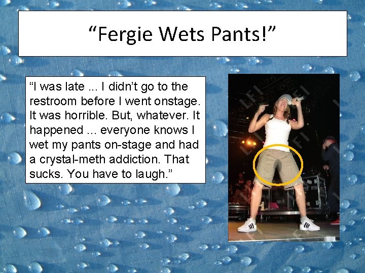 “Fergie Wets Pants!” “I was late. . . I didn’t go to the restroom